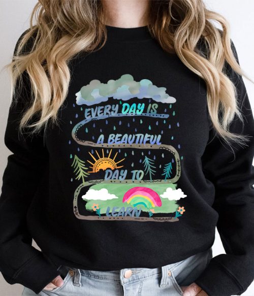 Every Day Is A Beautiful Day To Learn Teacher Sweatshirt