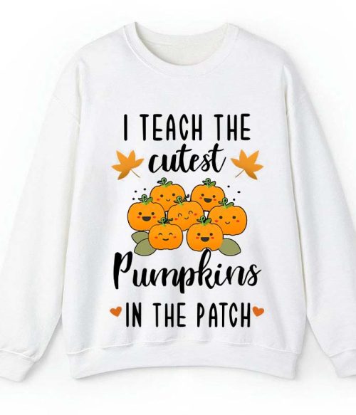 Pumpkin Leaves I Teach The Cutest Pumpkins In The Patch Teacher Sweatshirt