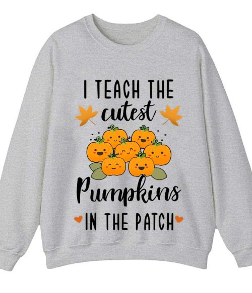 Pumpkin Leaves I Teach The Cutest Pumpkins In The Patch Teacher Sweatshirt