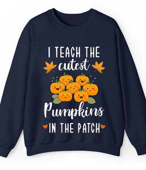 Pumpkin Leaves I Teach The Cutest Pumpkins In The Patch Teacher Sweatshirt