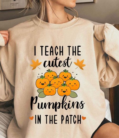 Pumpkin Leaves I Teach The Cutest Pumpkins In The Patch Teacher Sweatshirt