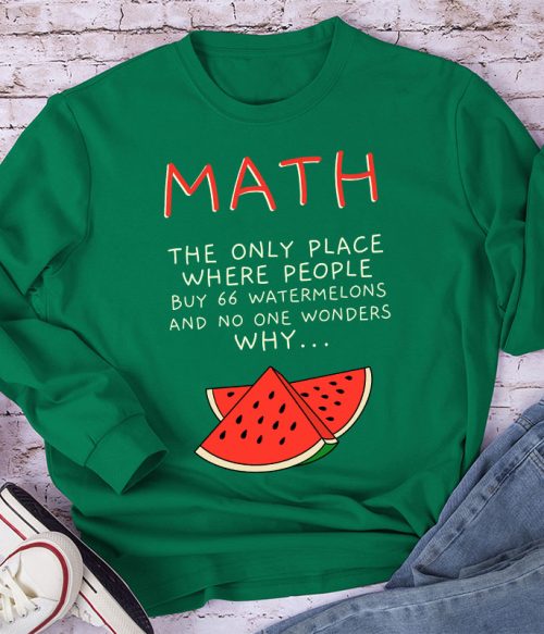 Math The Only Place Where People Buy 66 Watermelons And No One Wonders Why Teacher Long Sleeve T-Shirt