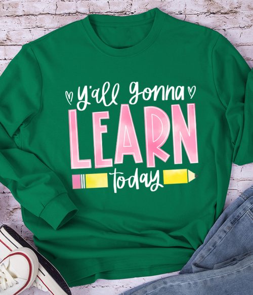 You'll Gonna Learn Today Teacher Long Sleeve T-Shirt