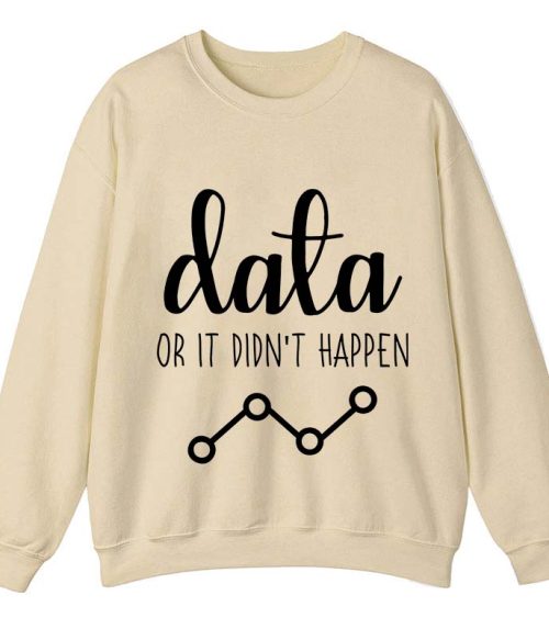 Data Or It Didn't Happen Teacher Sweatshirt