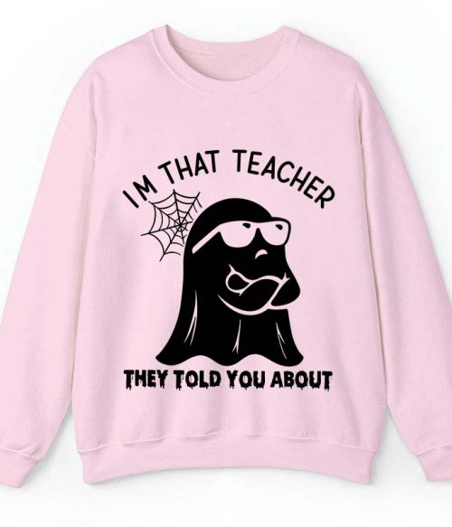 I'm That Teacher They Told You About Teacher Sweatshirt