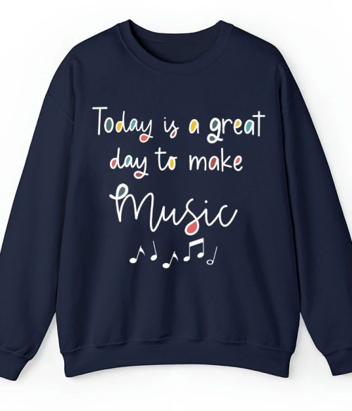 Today Is A Great Day To Make Music Teacher Sweatshirt