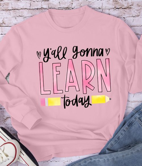 You'll Gonna Learn Today Teacher Long Sleeve T-Shirt