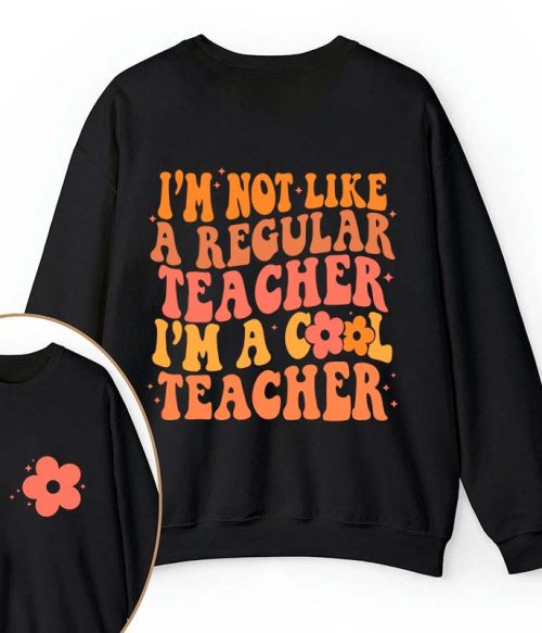 I'm Not Like A Regular Teacher Teacher Two Sided Sweatshirt