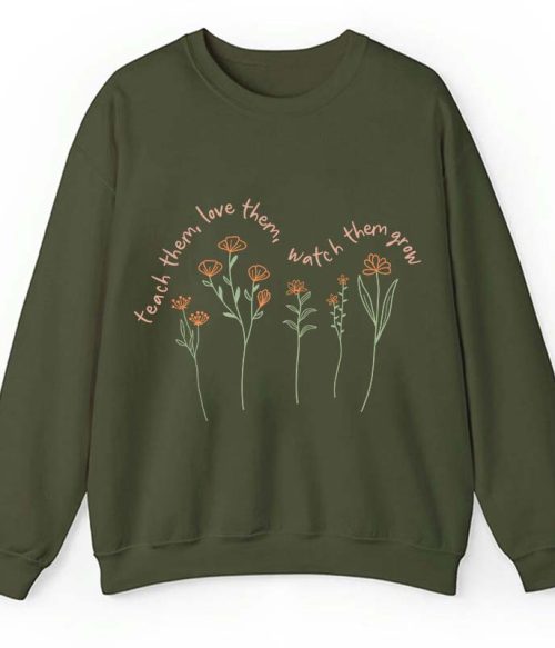 Teach Them Love Them Watch Them Grow Teacher Sweatshirt