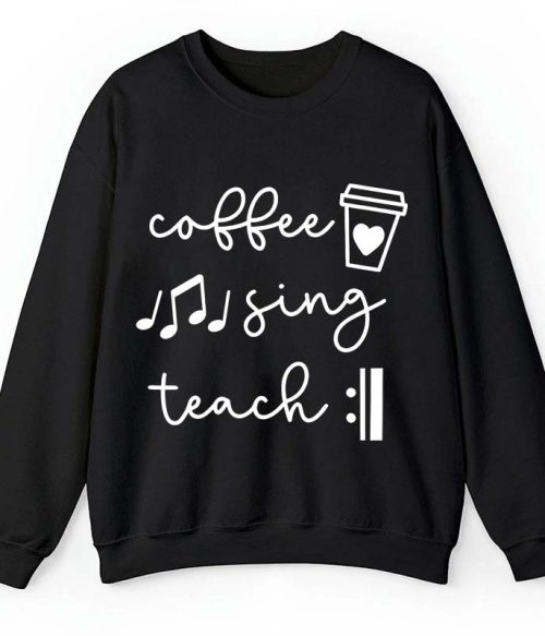 Coffee Sing Teach Teacher Sweatshirt