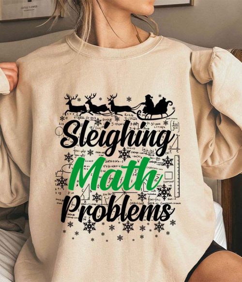 Sleighing Math Problems Teacher Sweatshirt