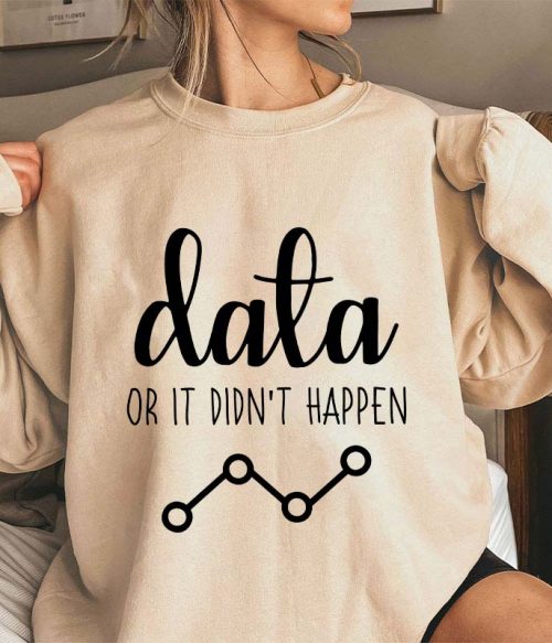 Data Or It Didn't Happen Teacher Sweatshirt