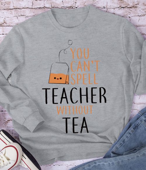 You Can't Spell Teacher Without Tea Long Sleeve T-Shirt