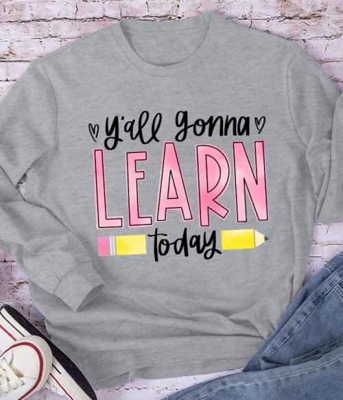 You'll Gonna Learn Today Teacher Long Sleeve T-Shirt