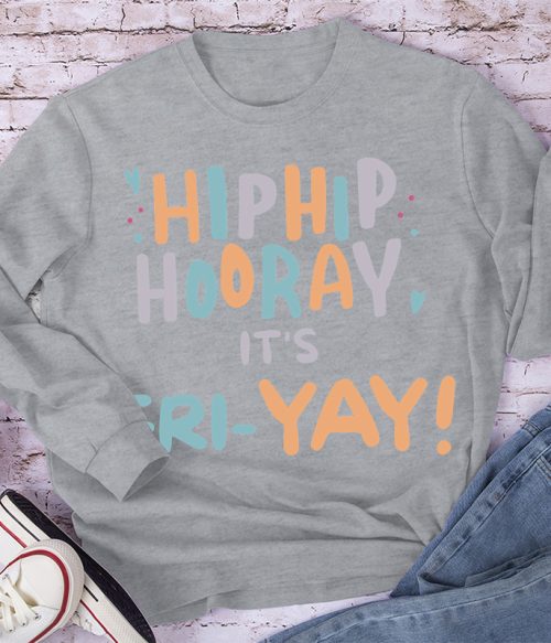 Hip Hip Hooray It's FRI-YAY  Long Sleeve T-Shirt