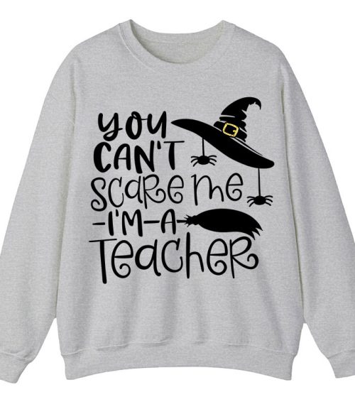 You Can't Scare Me I'm A Teacher Sweatshirt