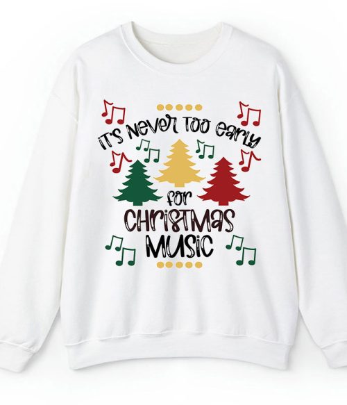 It's Never Too Early For Christmas Music Teacher T-Shirt Sweatshirt