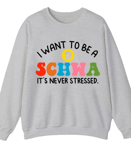 I Want To Be A Schwa It's Never Stressed Teacher Sweatshirt