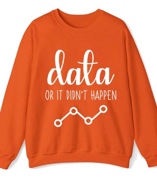 Data Or It Didn't Happen Teacher Sweatshirt