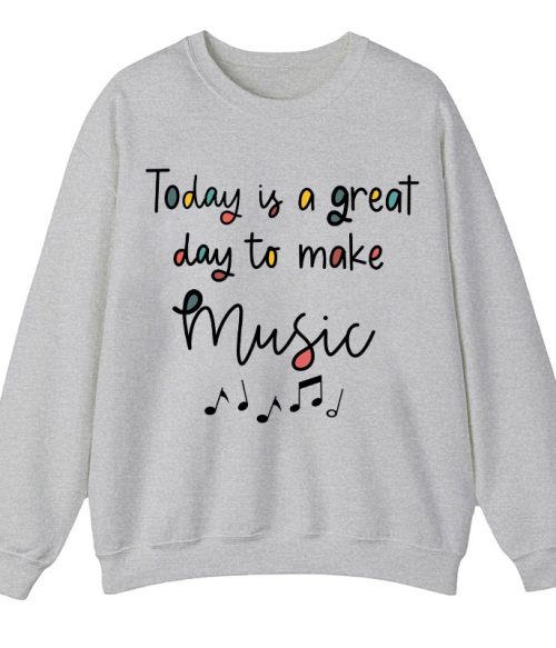 Today Is A Great Day To Make Music Teacher Sweatshirt