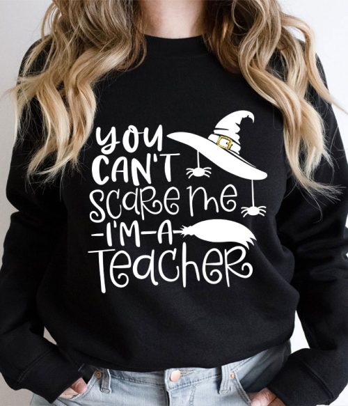 You Can't Scare Me I'm A Teacher Sweatshirt