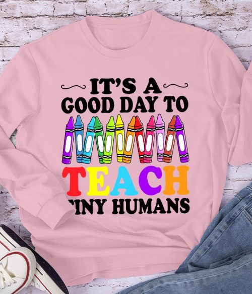 It's A Good Day To Teach Tiny Humans Coloured Crayons Teacher Long Sleeve T-Shirt