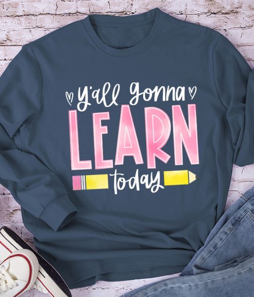 You'll Gonna Learn Today Teacher Long Sleeve T-Shirt