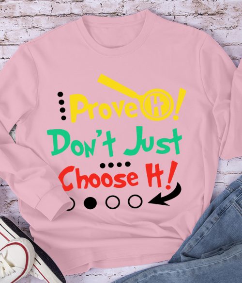 Prove It Don't Just Choose It Long Sleeve T-Shirt