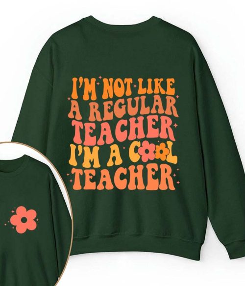 I'm Not Like A Regular Teacher Teacher Two Sided Sweatshirt