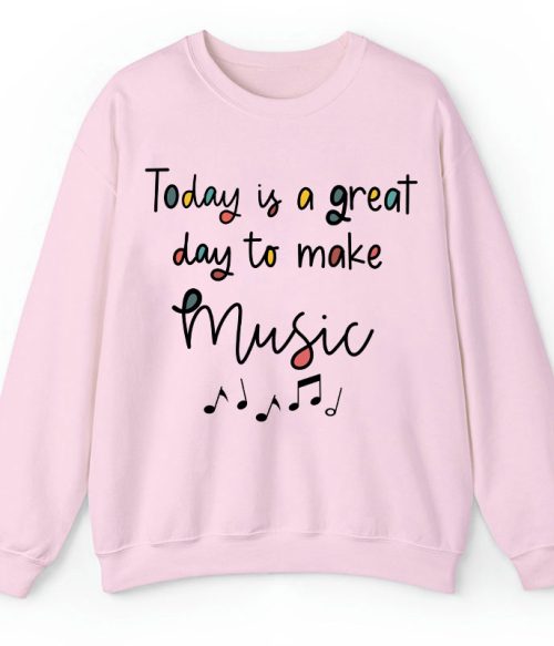 Today Is A Great Day To Make Music Teacher Sweatshirt