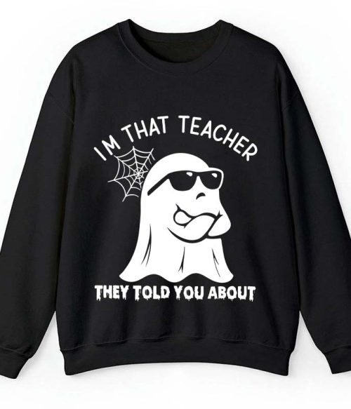 I'm That Teacher They Told You About Teacher Sweatshirt