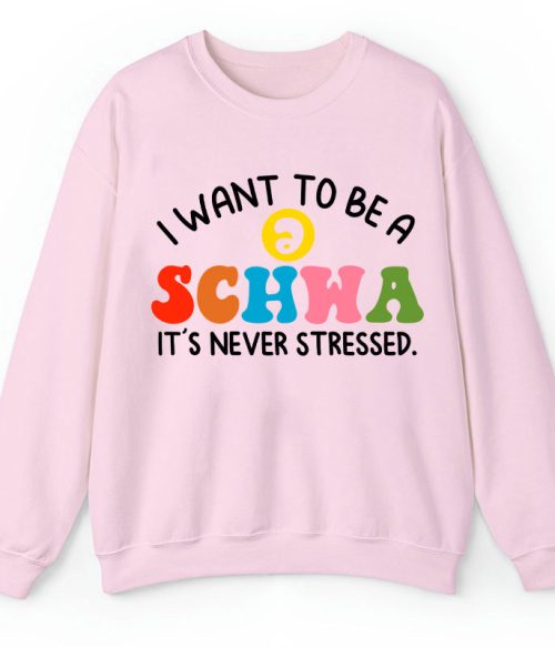 I Want To Be A Schwa It's Never Stressed Teacher Sweatshirt