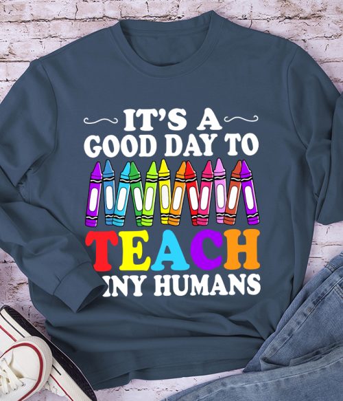 It's A Good Day To Teach Tiny Humans Coloured Crayons Teacher Long Sleeve T-Shirt