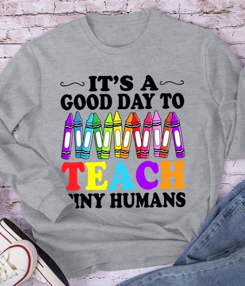 It's A Good Day To Teach Tiny Humans Coloured Crayons Teacher Long Sleeve T-Shirt