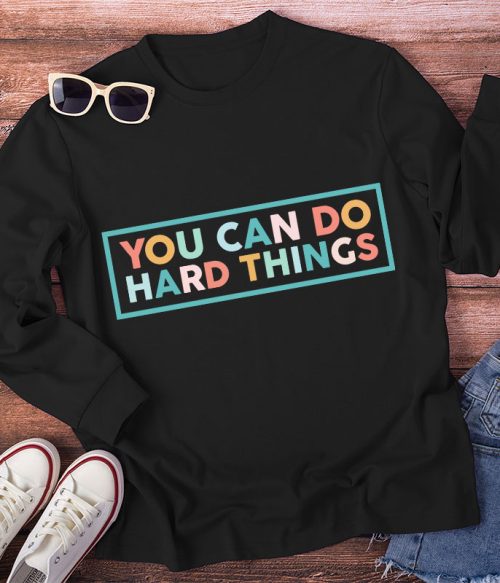 You Can Do Hard Things Teacher Long Sleeve T-Shirt