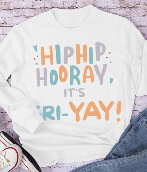 Hip Hip Hooray It's FRI-YAY  Long Sleeve T-Shirt