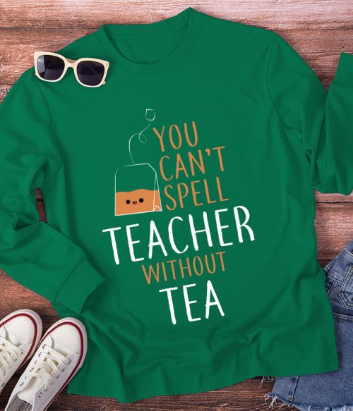 You Can't Spell Teacher Without Tea Long Sleeve T-Shirt