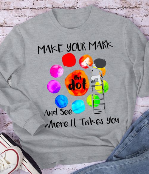 Make Your Mark  And See Where It Takes You Teacher Long Sleeve T-Shirt
