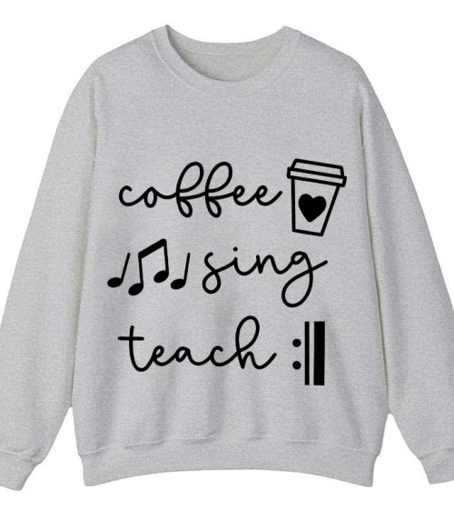 Coffee Sing Teach Teacher Sweatshirt