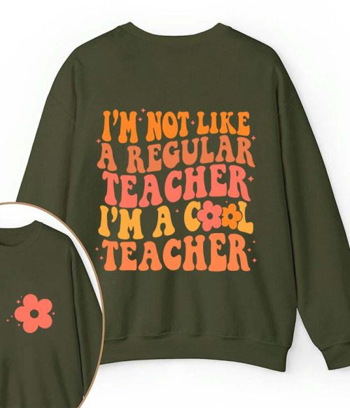 I'm Not Like A Regular Teacher Teacher Two Sided Sweatshirt