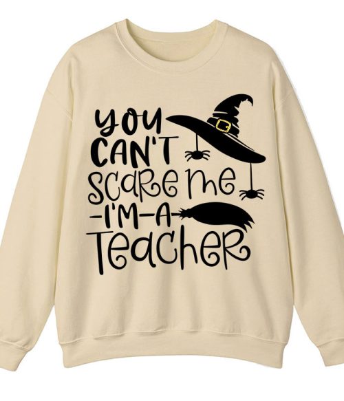 You Can't Scare Me I'm A Teacher Sweatshirt