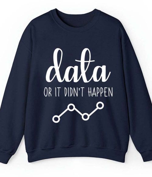 Data Or It Didn't Happen Teacher Sweatshirt