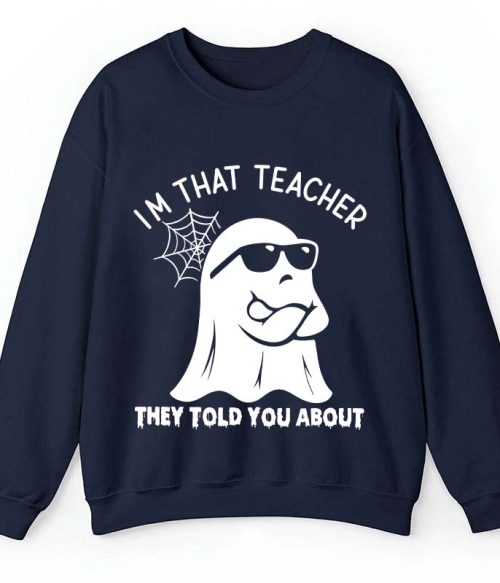 I'm That Teacher They Told You About Teacher Sweatshirt