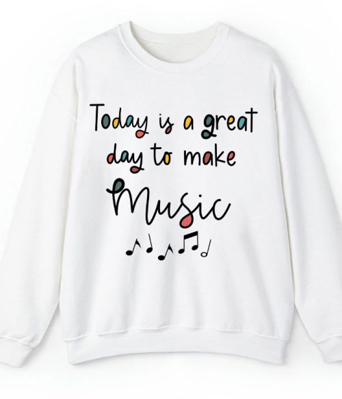 Today Is A Great Day To Make Music Teacher Sweatshirt
