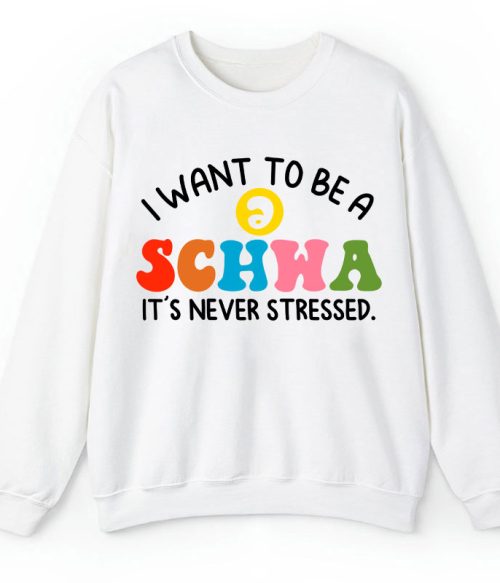 I Want To Be A Schwa It's Never Stressed Teacher Sweatshirt