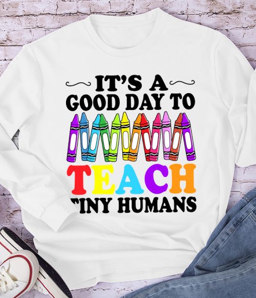 It's A Good Day To Teach Tiny Humans Coloured Crayons Teacher Long Sleeve T-Shirt