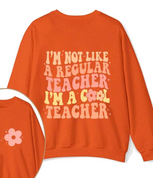 I'm Not Like A Regular Teacher Teacher Two Sided Sweatshirt