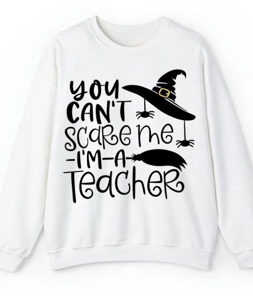 You Can't Scare Me I'm A Teacher Sweatshirt