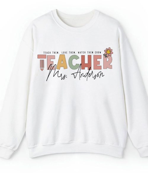 Personalized Name Teach Love Watch Them Grow Teacher Sweatshirt