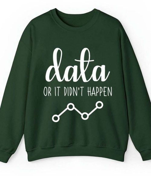 Data Or It Didn't Happen Teacher Sweatshirt